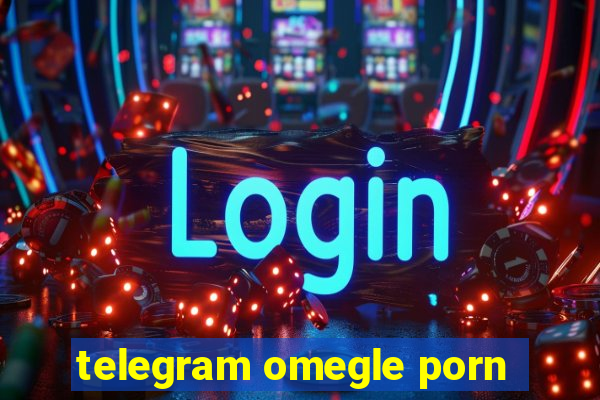 telegram omegle porn