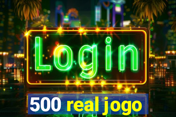 500 real jogo