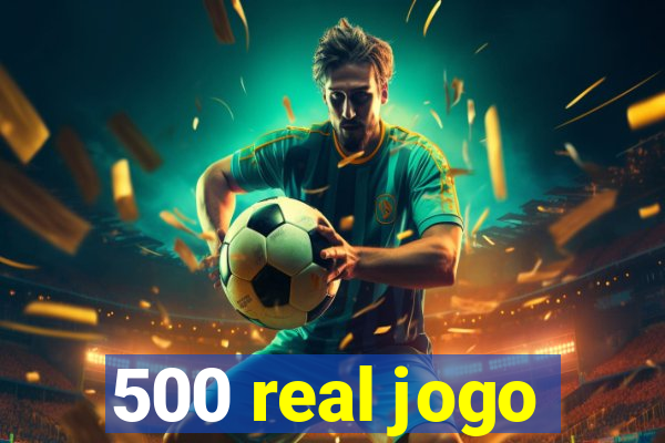 500 real jogo