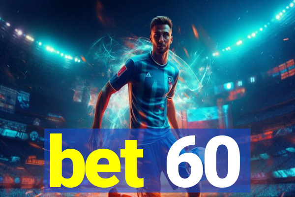 bet 60