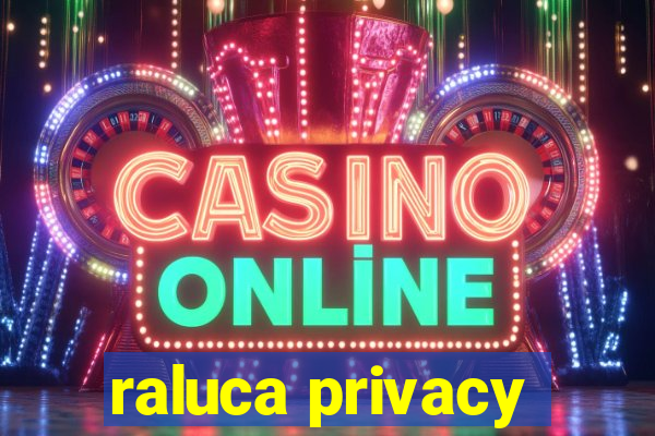 raluca privacy