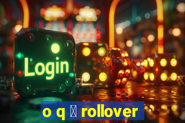 o q 茅 rollover