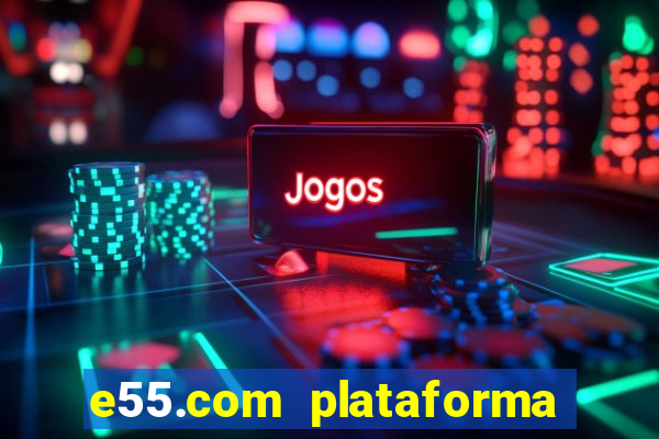 e55.com plataforma de jogos