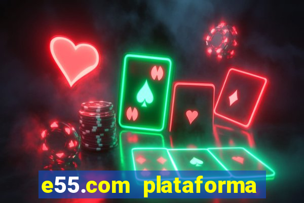 e55.com plataforma de jogos