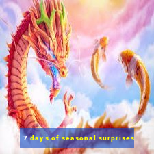 7 days of seasonal surprises