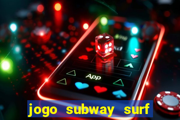 jogo subway surf ganhar dinheiro de verdade