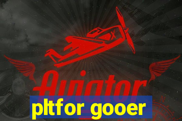 pltfor gooer