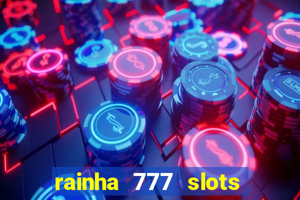 rainha 777 slots paga mesmo