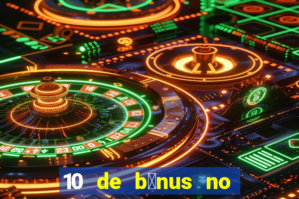 10 de b么nus no cadastro sem dep贸sito