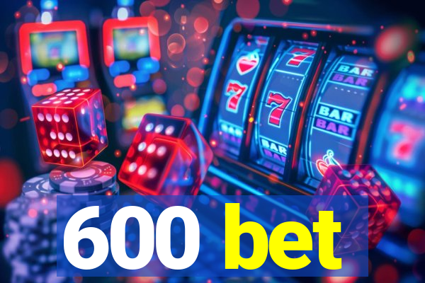 600 bet