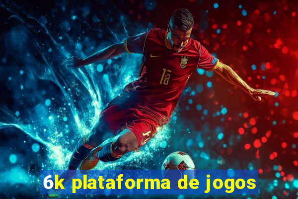 6k plataforma de jogos