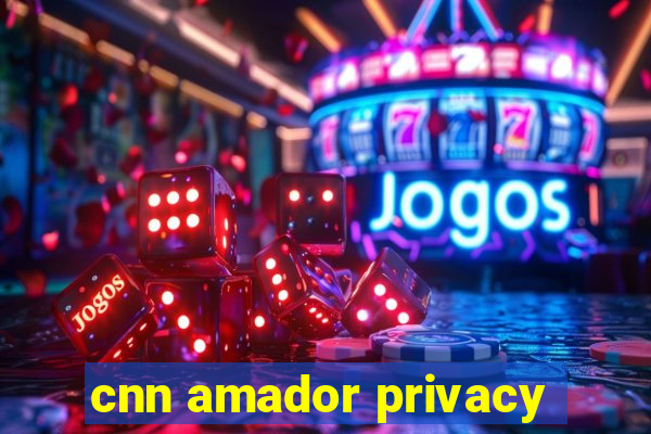 cnn amador privacy