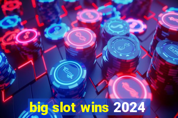 big slot wins 2024