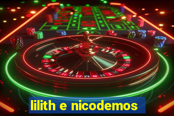 lilith e nicodemos