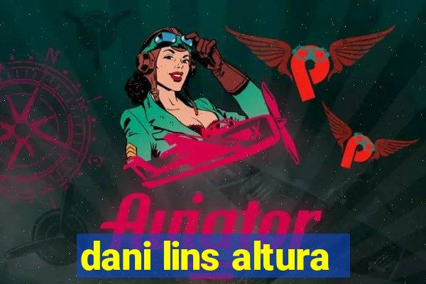 dani lins altura