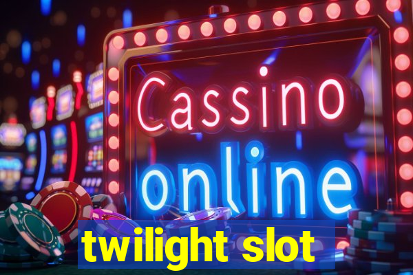 twilight slot