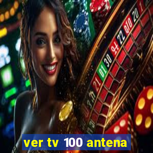 ver tv 100 antena