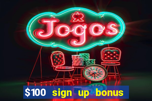 $100 sign up bonus casino no deposit