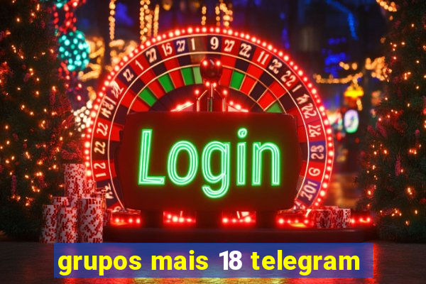 grupos mais 18 telegram