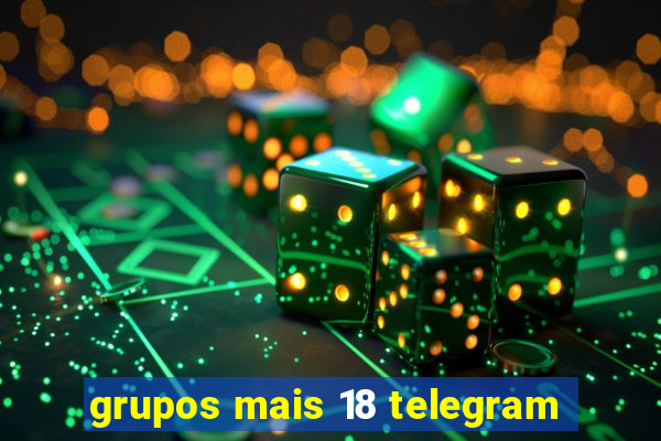 grupos mais 18 telegram