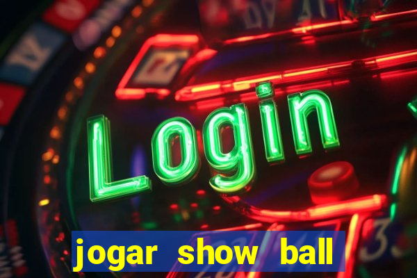 jogar show ball gratis brincar