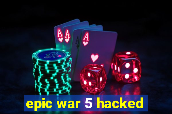 epic war 5 hacked