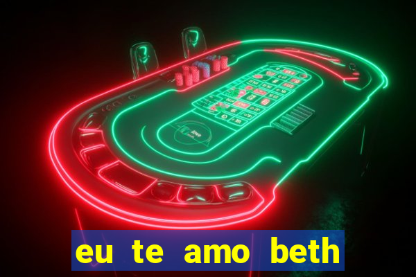 eu te amo beth cooper 2