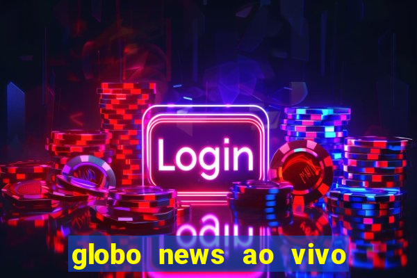 globo news ao vivo mega canais