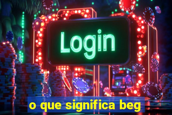 o que significa beg