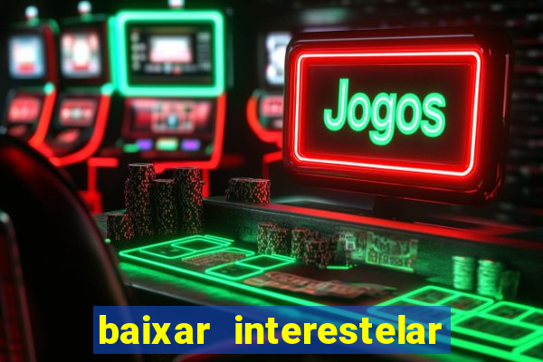 baixar interestelar 4k dublado