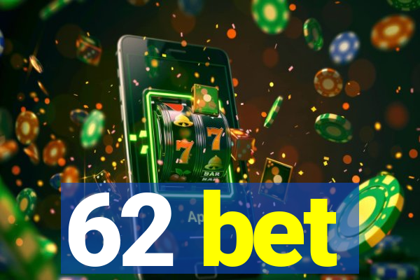 62 bet