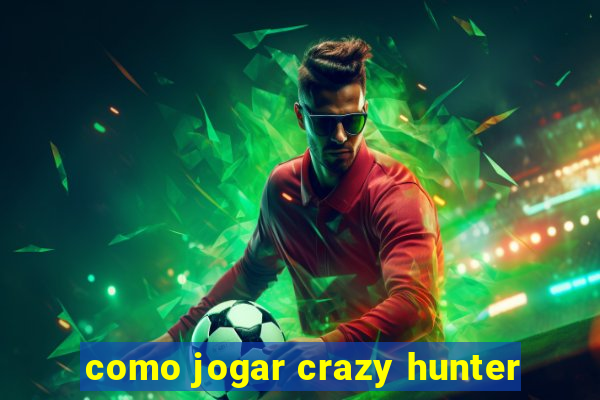 como jogar crazy hunter