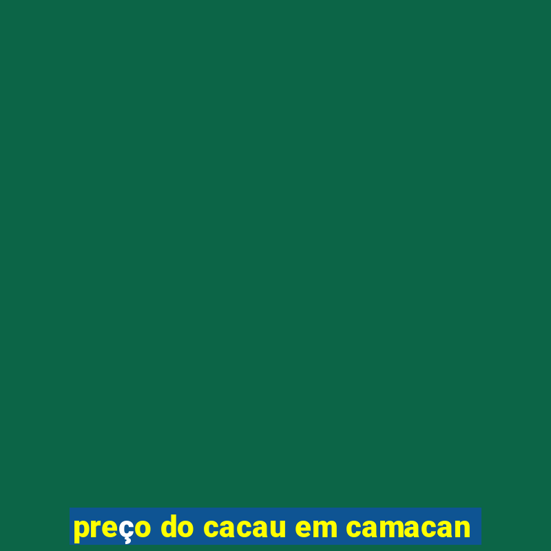 preço do cacau em camacan