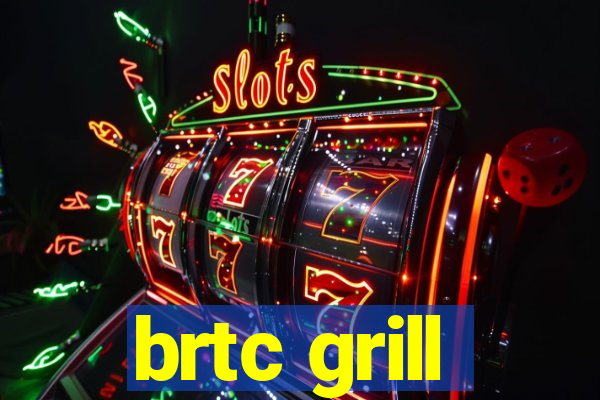 brtc grill