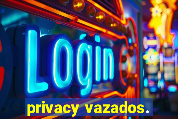 privacy vazados.