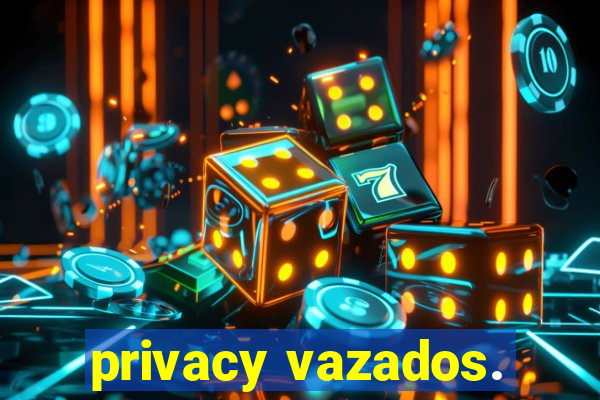 privacy vazados.