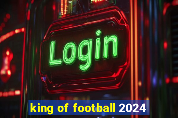 king of football 2024