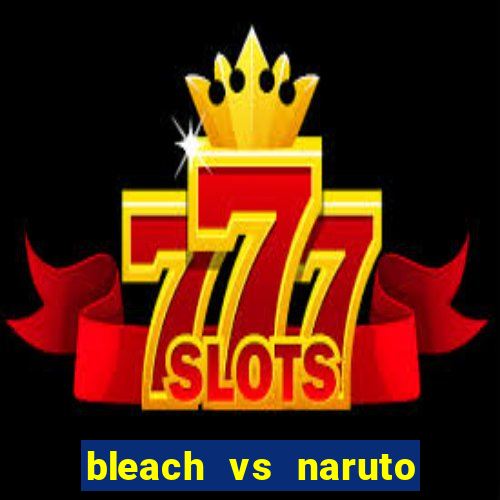 bleach vs naruto 2.6 jogos de luta