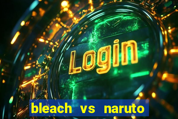 bleach vs naruto 2.6 jogos de luta