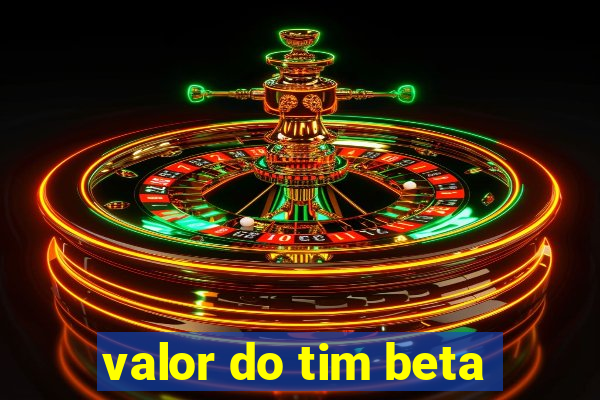 valor do tim beta