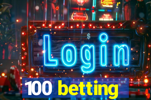 100 betting