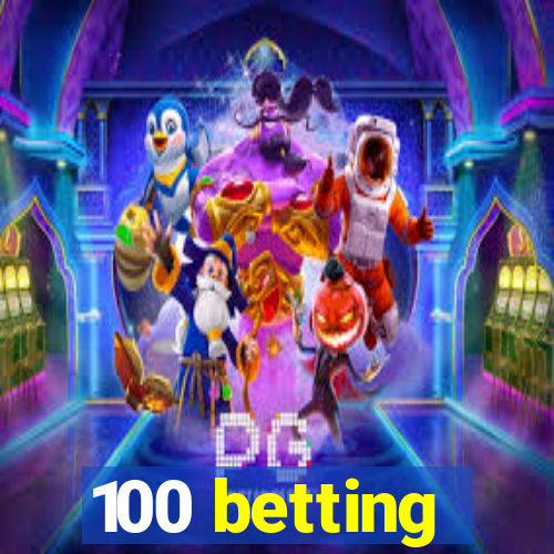 100 betting