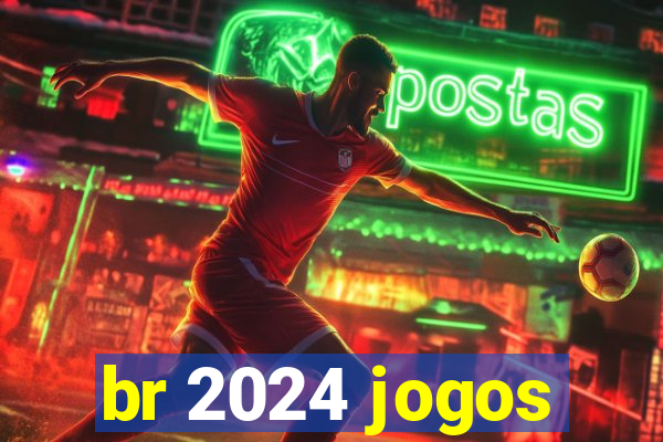 br 2024 jogos