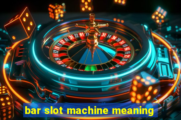 bar slot machine meaning