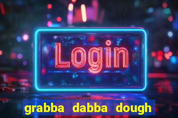 grabba dabba dough slot game