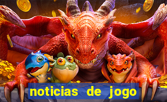 noticias de jogo de futebol