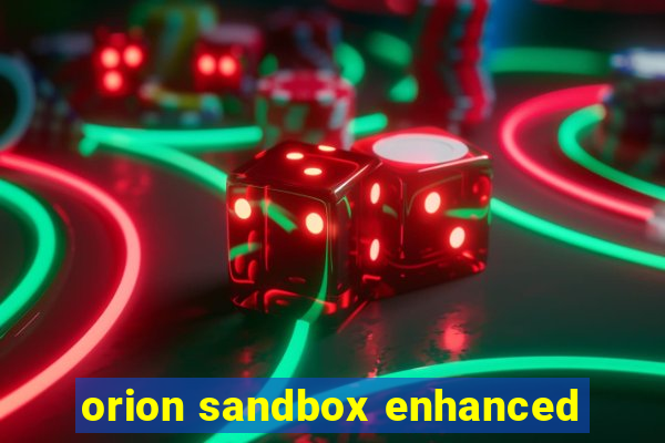 orion sandbox enhanced