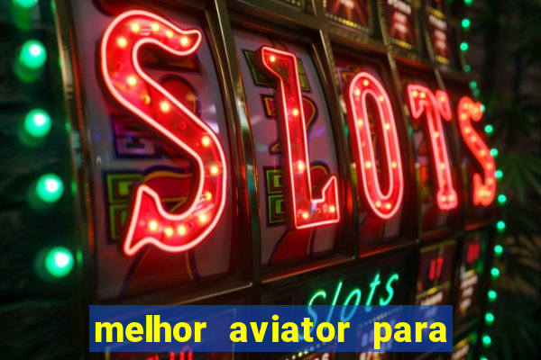 melhor aviator para ganhar dinheiro