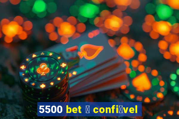 5500 bet 茅 confi谩vel