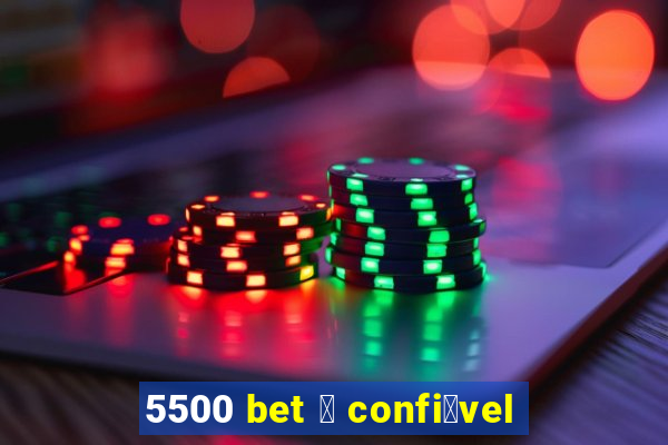 5500 bet 茅 confi谩vel